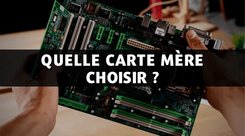 Quelle carte mère choisir 